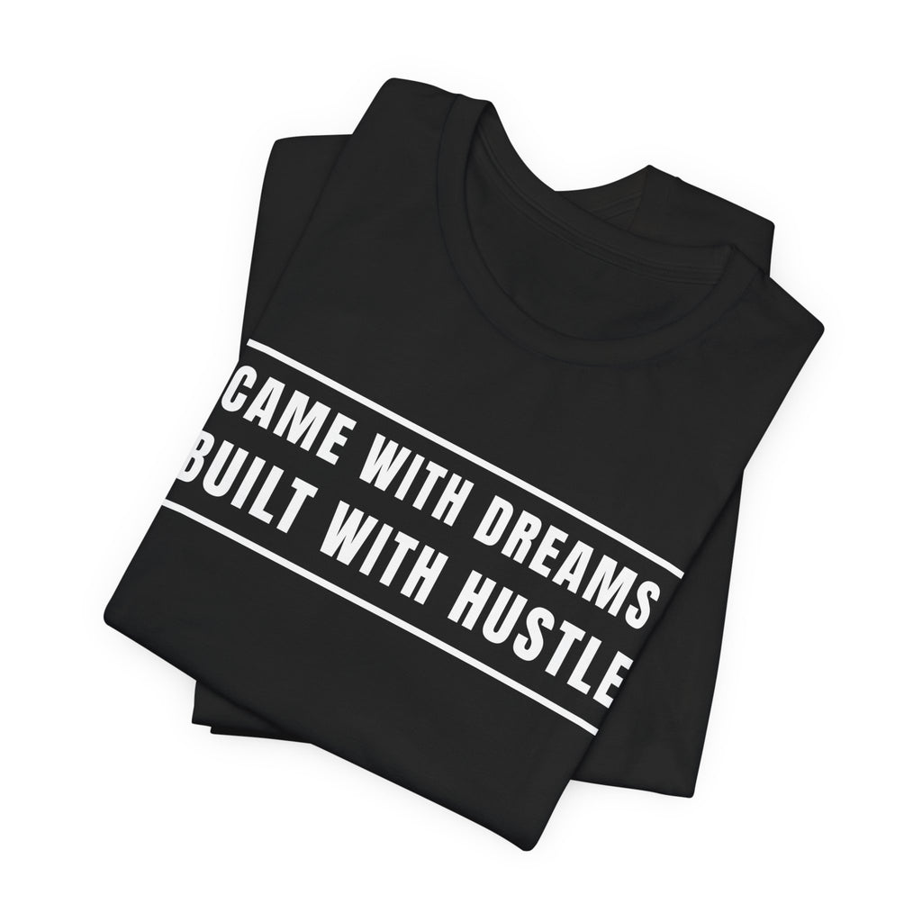 Came With Dreams Built With Hustle