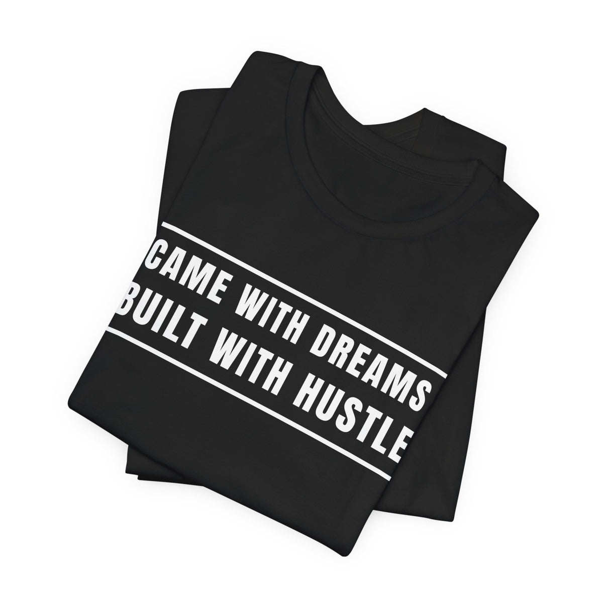 Came With Dreams Built With Hustle
