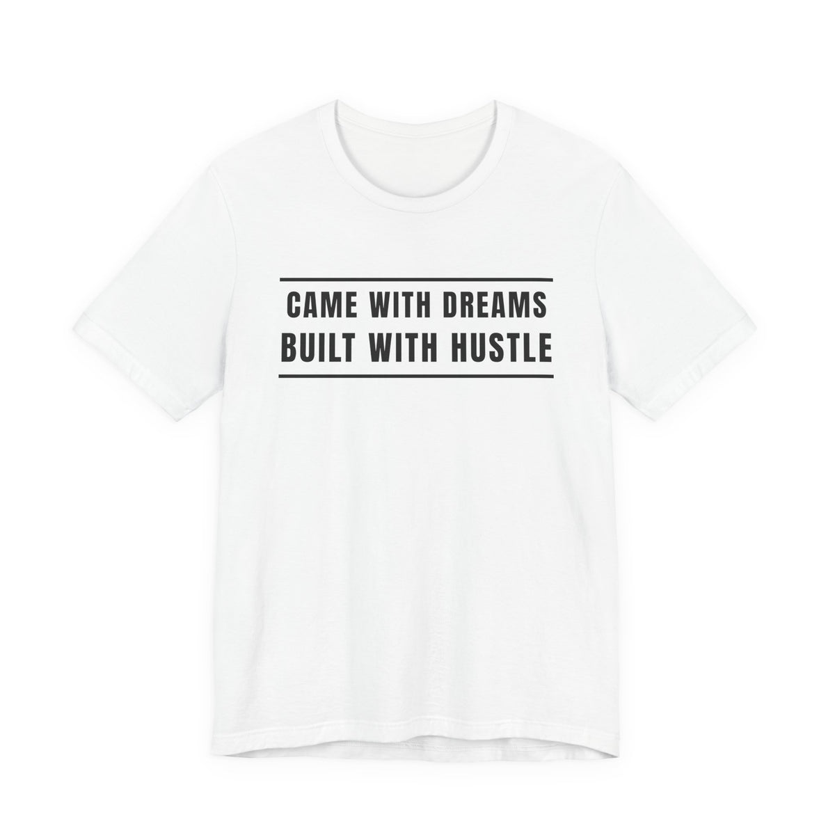 Came With Dreams Built With Hustle