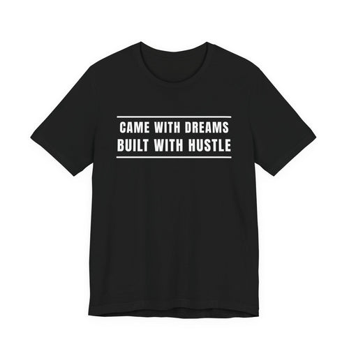 Came With Dreams Built With Hustle