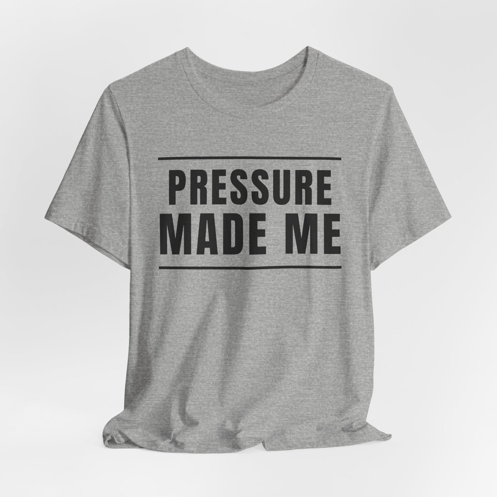 Pressure Made Me
