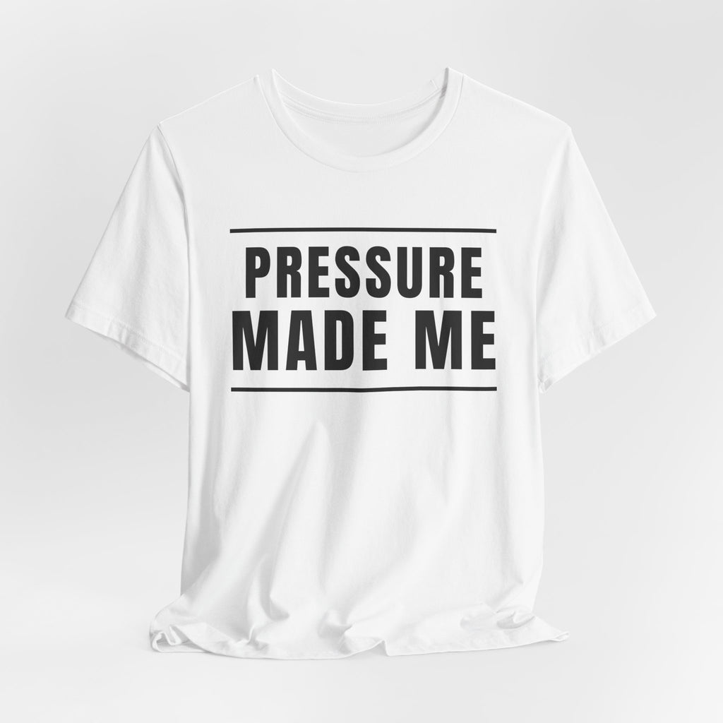 Pressure Made Me