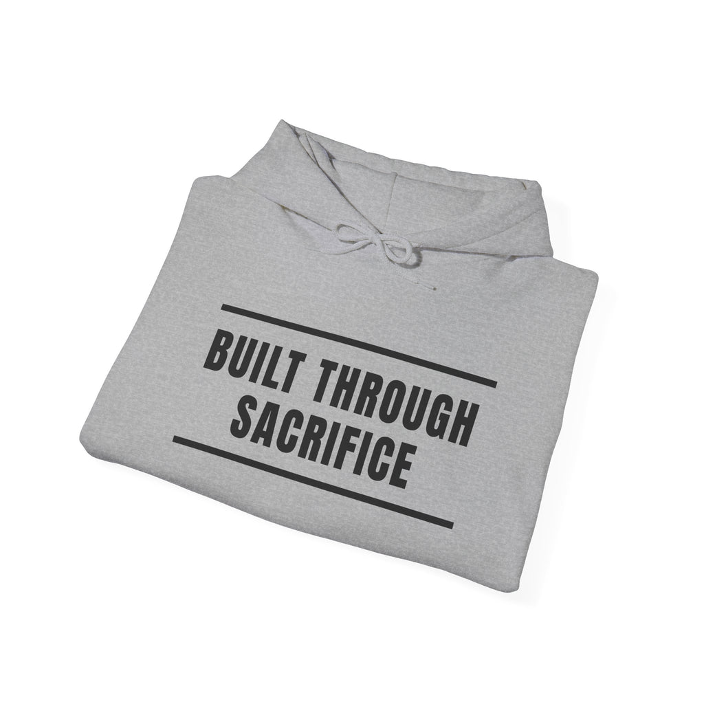 Built Through Sacrifice Hoodie — Motivational Pullover for Strength & Resilience