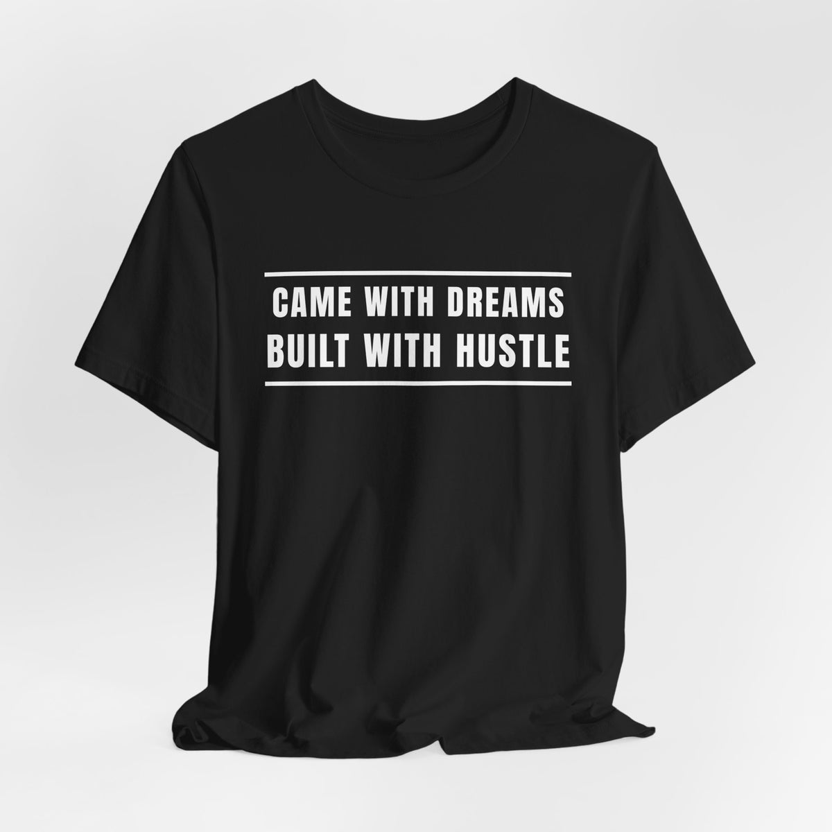 Came With Dreams Built With Hustle