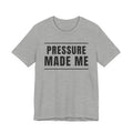 Pressure Made Me