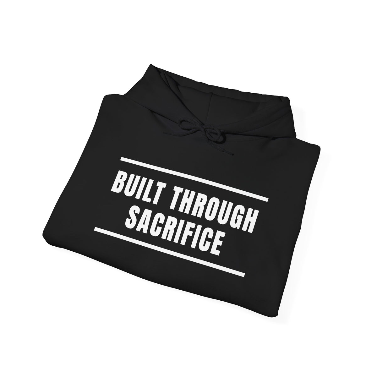 Built Through Sacrifice Hoodie — Motivational Pullover for Strength & Resilience