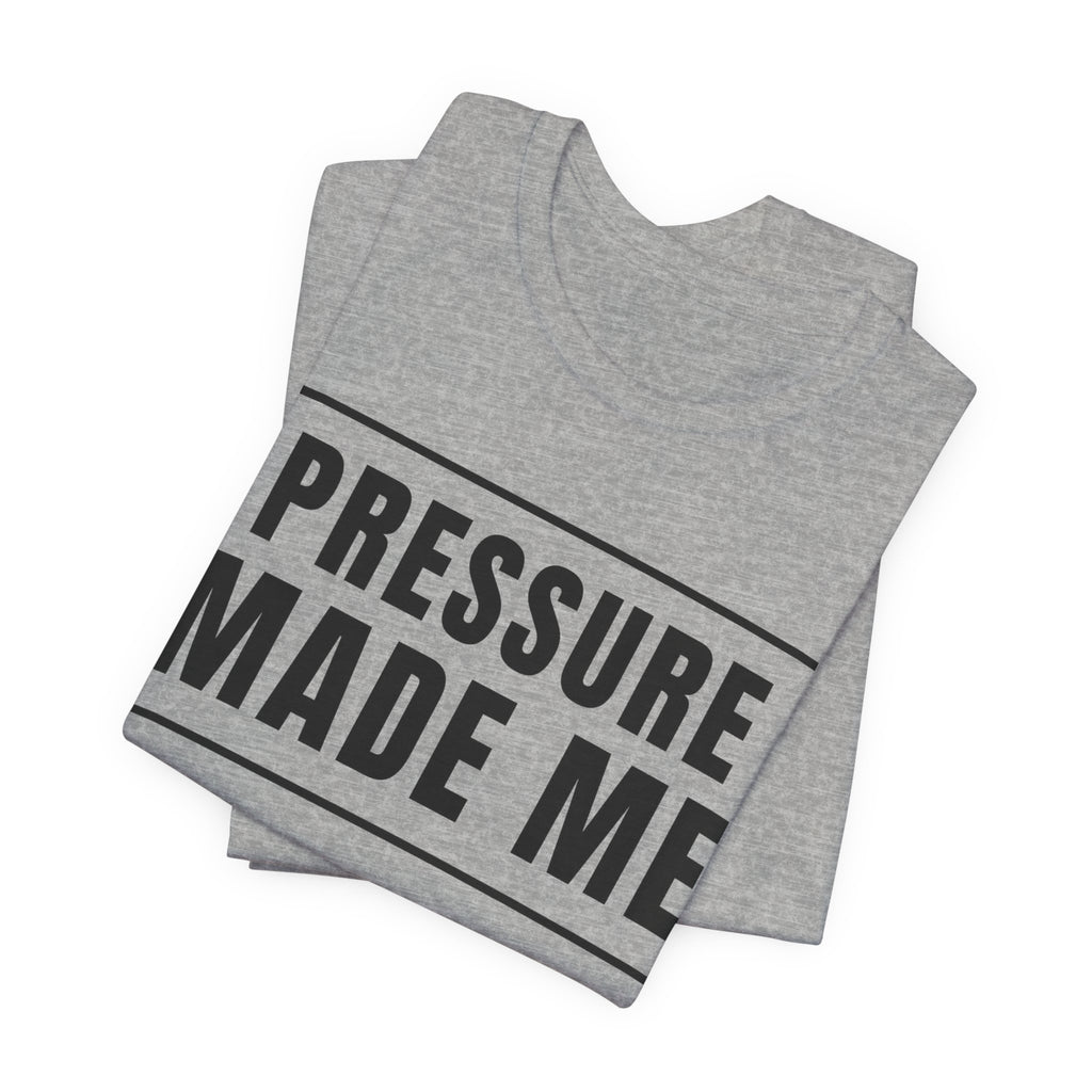 Pressure Made Me
