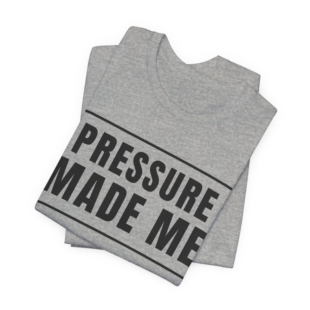 Pressure Made Me