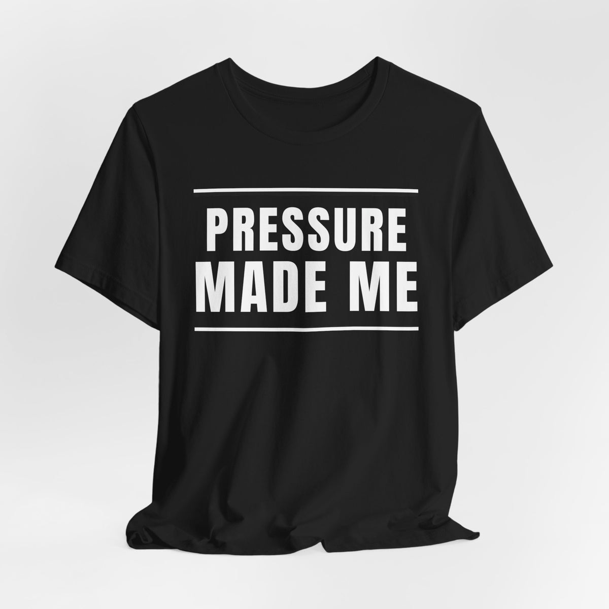 Pressure Made Me