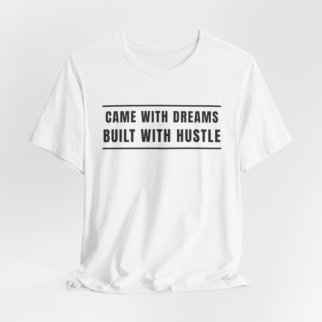 Came With Dreams Built With Hustle