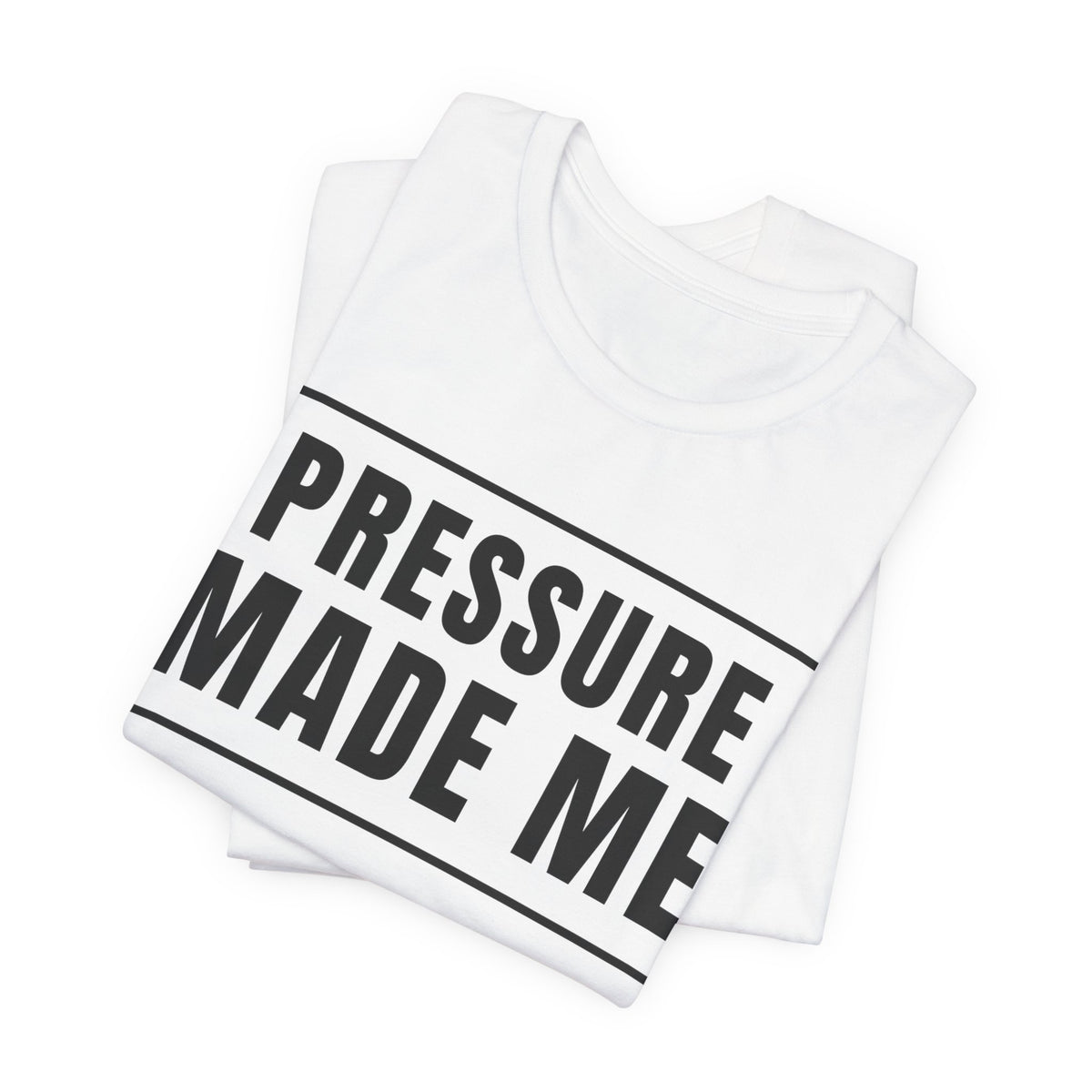 Pressure Made Me