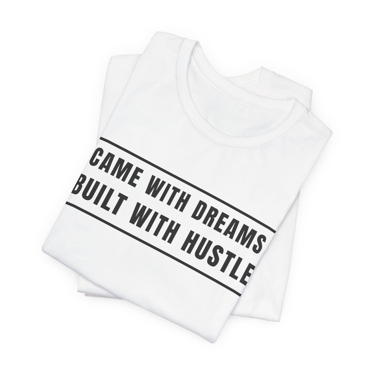 Came With Dreams Built With Hustle