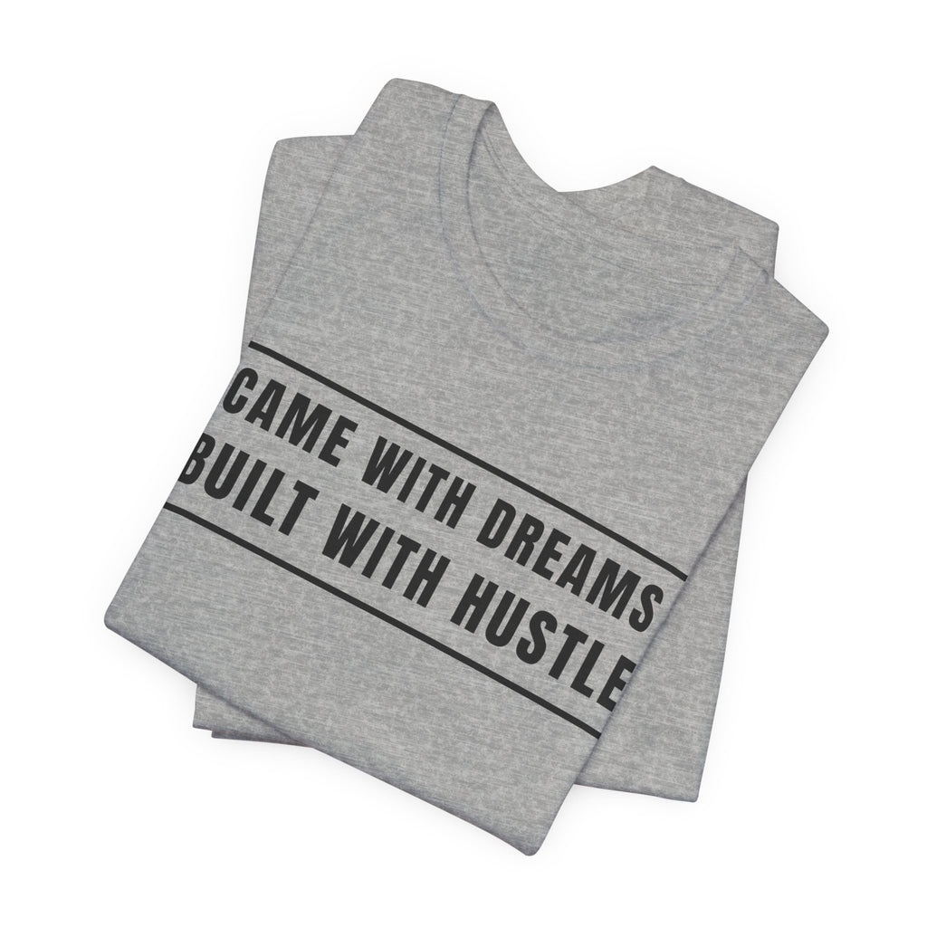 Came With Dreams Built With Hustle