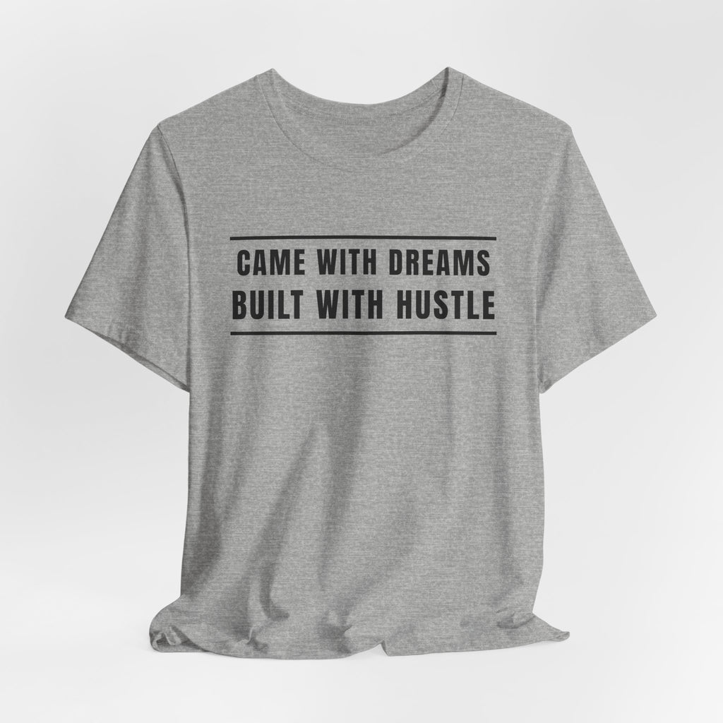 Came With Dreams Built With Hustle