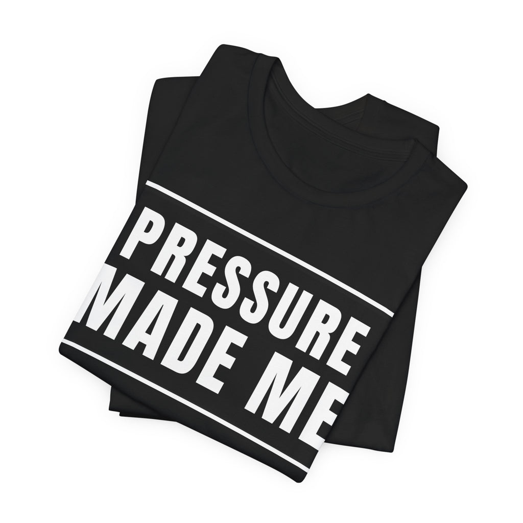 Pressure Made Me