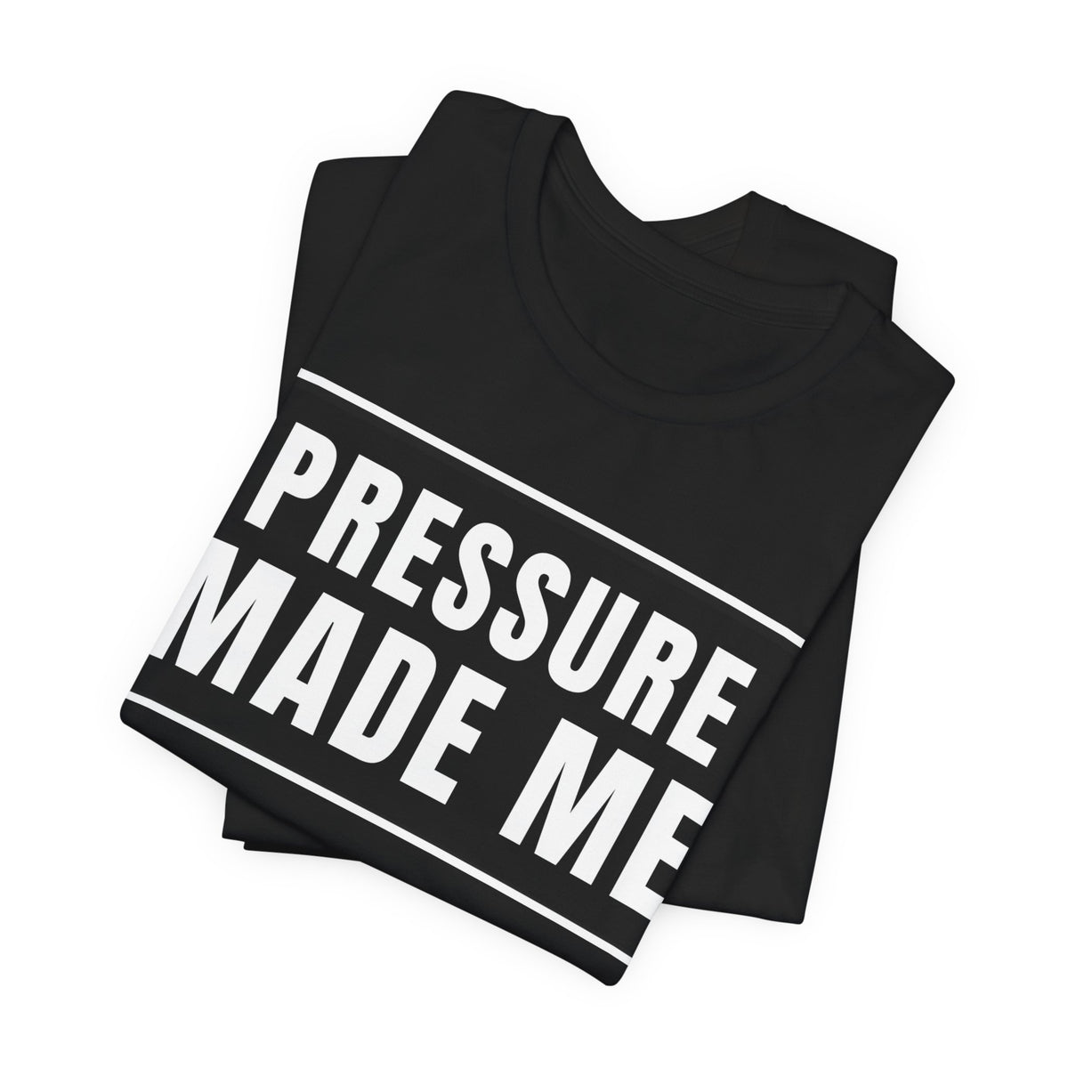 Pressure Made Me